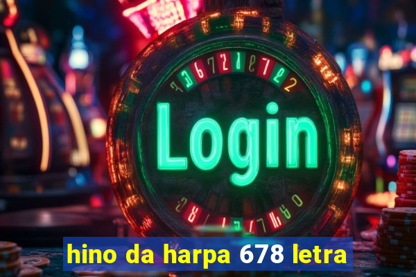 hino da harpa 678 letra